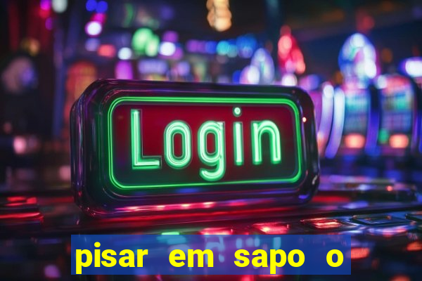 pisar em sapo o que significa